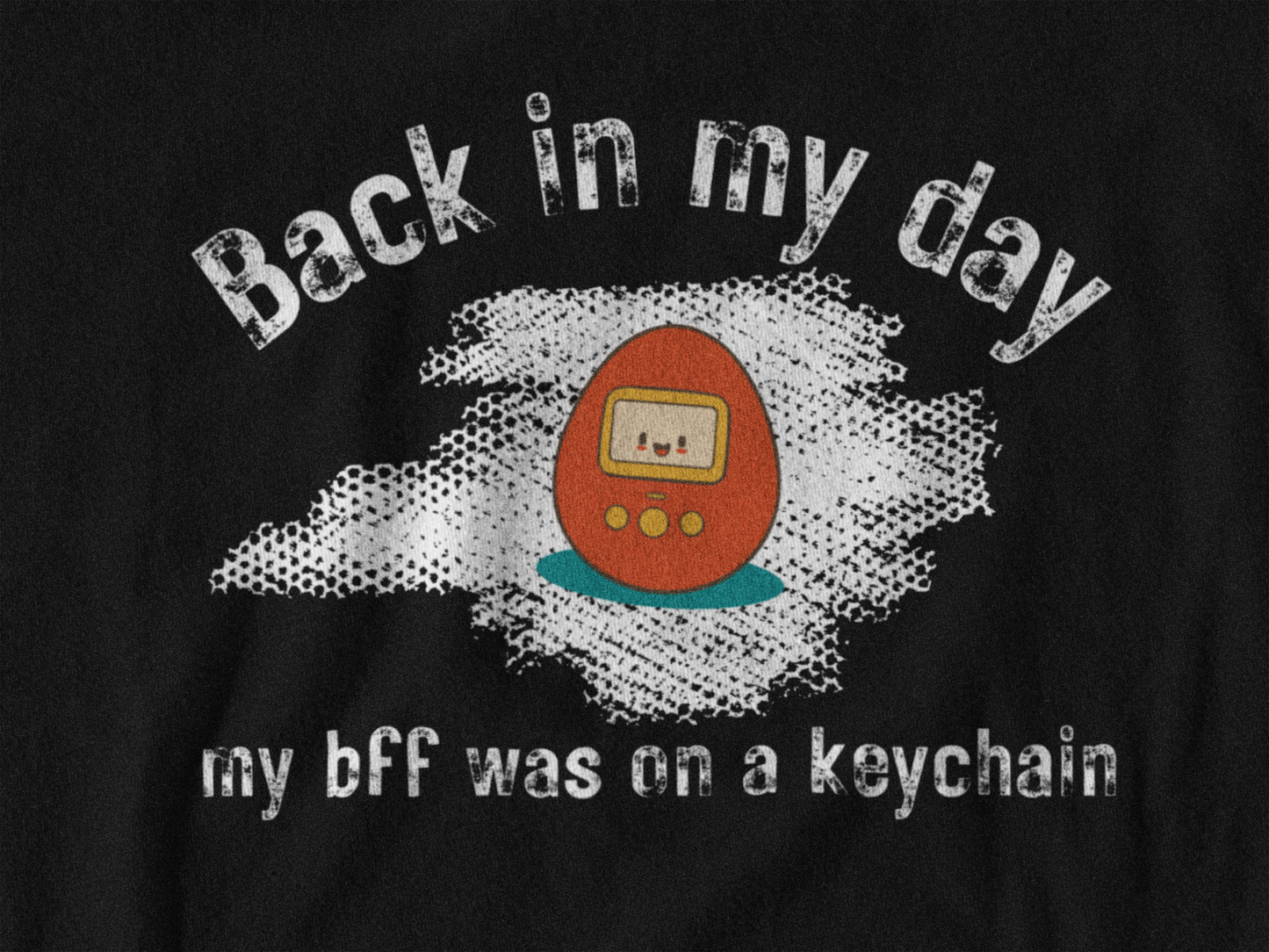 Meme Shirt: Back in my day my BFF was on a keychain, Tamagotchi, Funny Shirt, Boomer Shirt, 90s shirt, Unisex, T Shirt